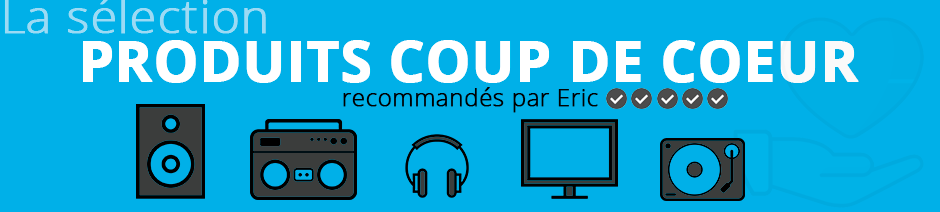 Les meilleurs produits selon Eric pour l'audio-vidéo, la HiFi, le home-cinéma, la multiroom et le multimédia